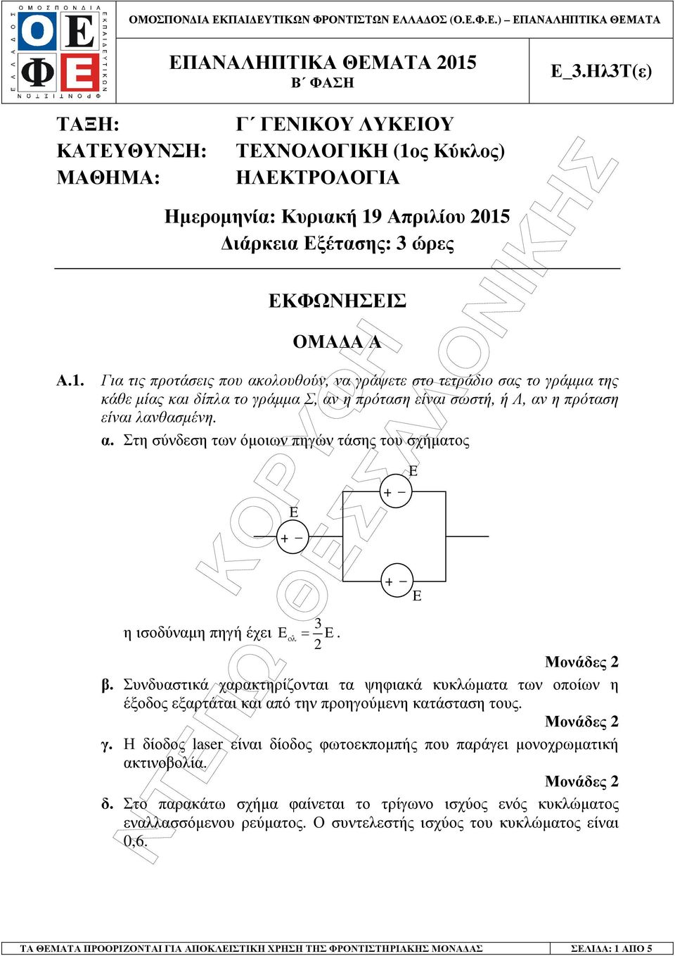 το γράµµα της κάθε µίας και δίπλα το γράµµα Σ, αν η πρόταση είναι σωστή, ή Λ, αν η πρόταση είναι λανθασµένη. α. Στη σύνδεση των όµοιων πηγών τάσης του σχήµατος 3 η ισοδύναµη πηγή έχει ολ= Ε. 2 β.