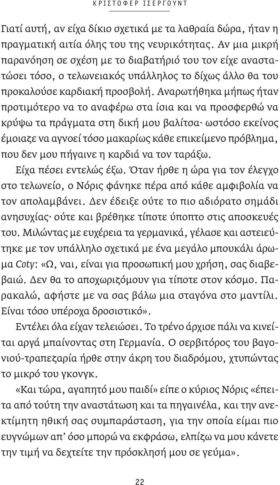 Αναρωτήθηκα μήπως ήταν προτιμότερο να το αναφέρω στα ίσια και να προσφερθώ να κρύψω τα πράγματα στη δική μου βαλίτσα ωστόσο εκείνος έμοιαζε να αγνοεί τόσο μακαρίως κάθε επικείμενο πρόβλημα, που δεν