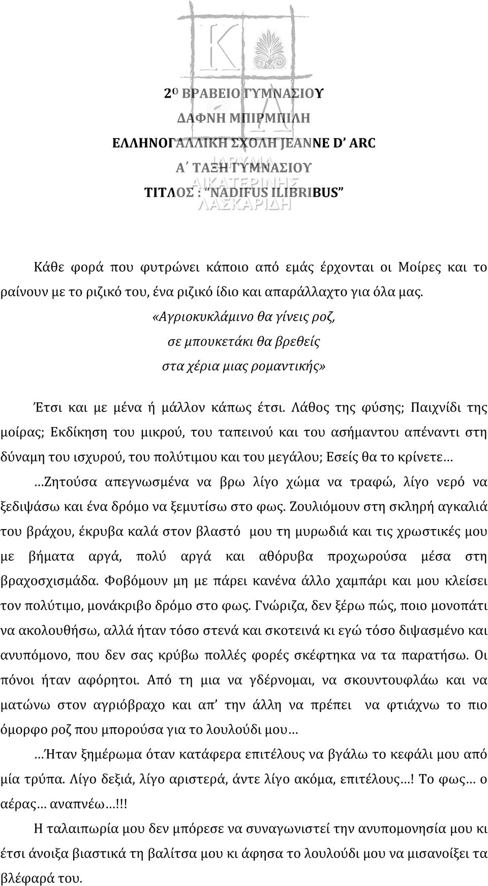 Λάθος της φύσης; Παιχνίδι της μοίρας; Εκδίκηση του μικρού, του ταπεινού και του ασήμαντου απέναντι στη δύναμη του ισχυρού, του πολύτιμου και του μεγάλου; Εσείς θα το κρίνετε Ζητούσα απεγνωσμένα να