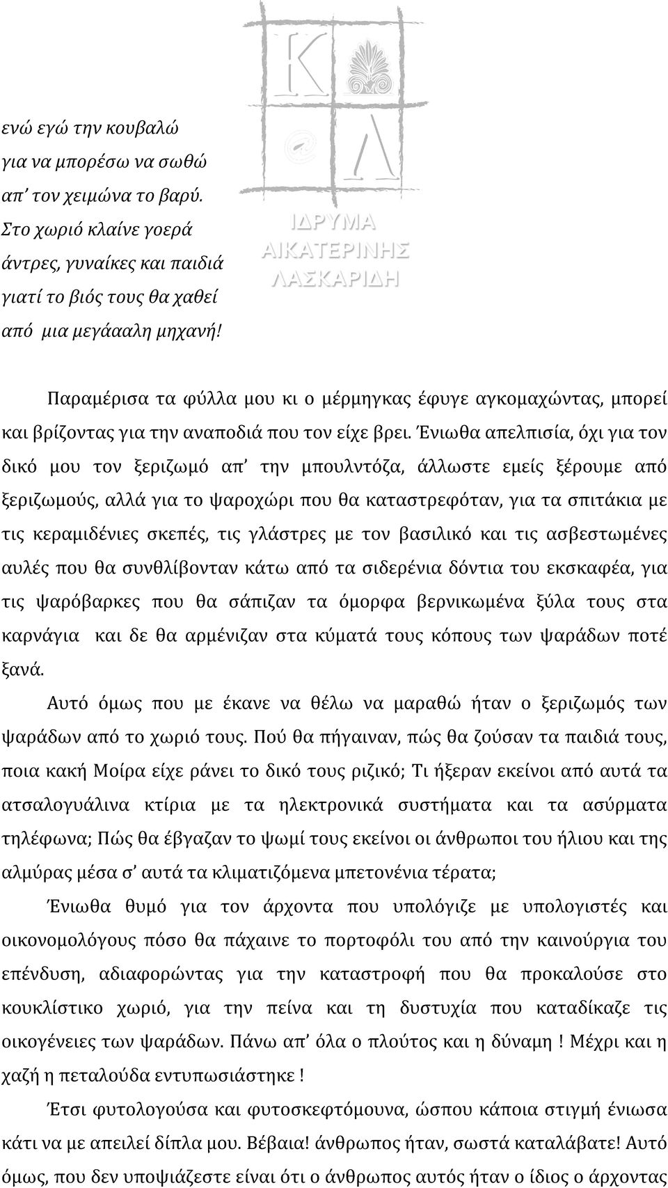 Ένιωθα απελπισία, όχι για τον δικό μου τον ξεριζωμό απ την μπουλντόζα, άλλωστε εμείς ξέρουμε από ξεριζωμούς, αλλά για το ψαροχώρι που θα καταστρεφόταν, για τα σπιτάκια με τις κεραμιδένιες σκεπές, τις