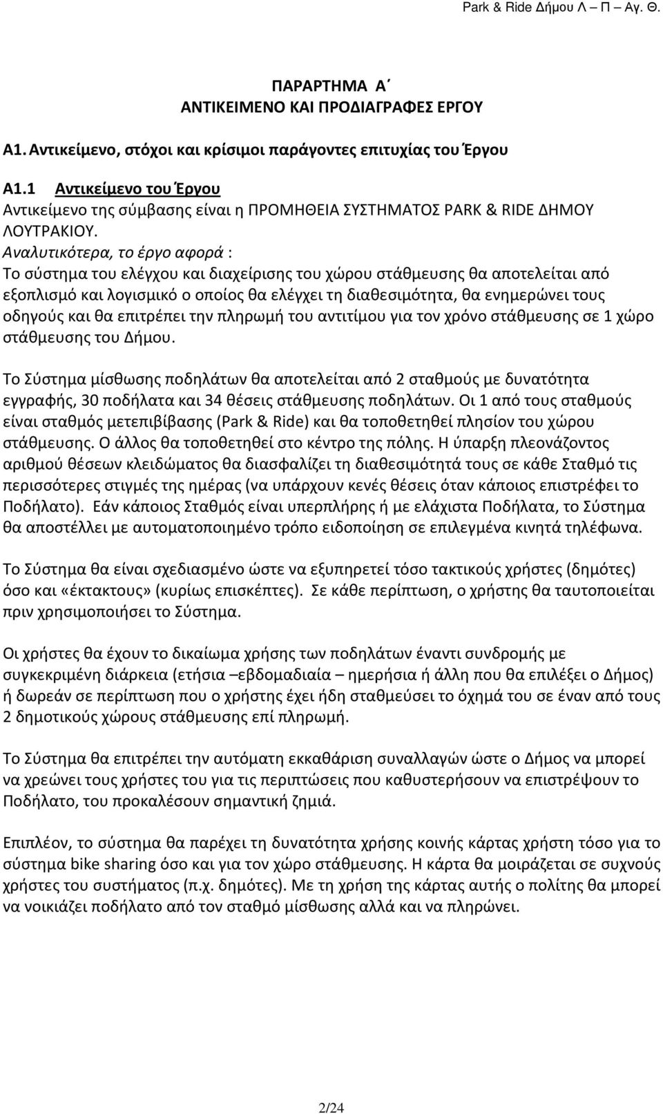 Αναλυτικότερα, το έργο αφορά : Το σύστημα του ελέγχου και διαχείρισης του χώρου στάθμευσης θα αποτελείται από εξοπλισμό και λογισμικό ο οποίος θα ελέγχει τη διαθεσιμότητα, θα ενημερώνει τους οδηγούς