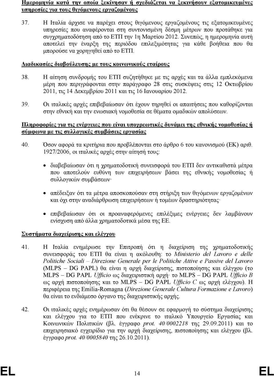 Συνεπώς, η ημερομηνία αυτή αποτελεί την έναρξη της περιόδου επιλεξιμότητας για κάθε βοήθεια που θα μπορούσε να χορηγηθεί από το EΤΠ. Διαδικασίες διαβούλευσης με τους κοινωνικούς εταίρους 38.