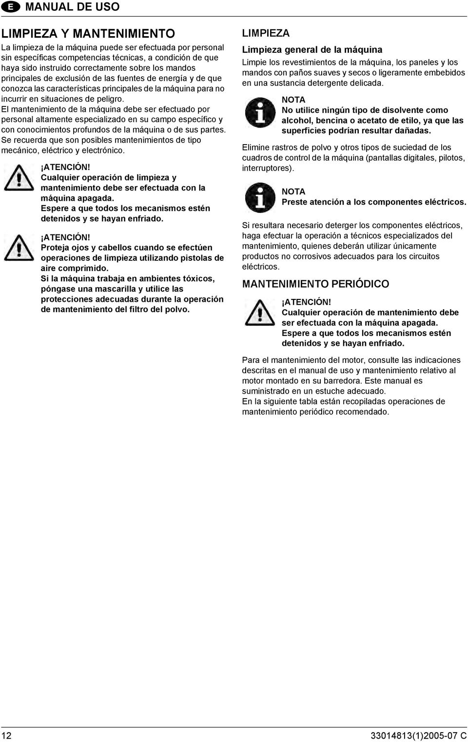 El mantenimiento de la máquina debe ser efectuado por personal altamente especializado en su campo específico y con conocimientos profundos de la máquina o de sus partes.