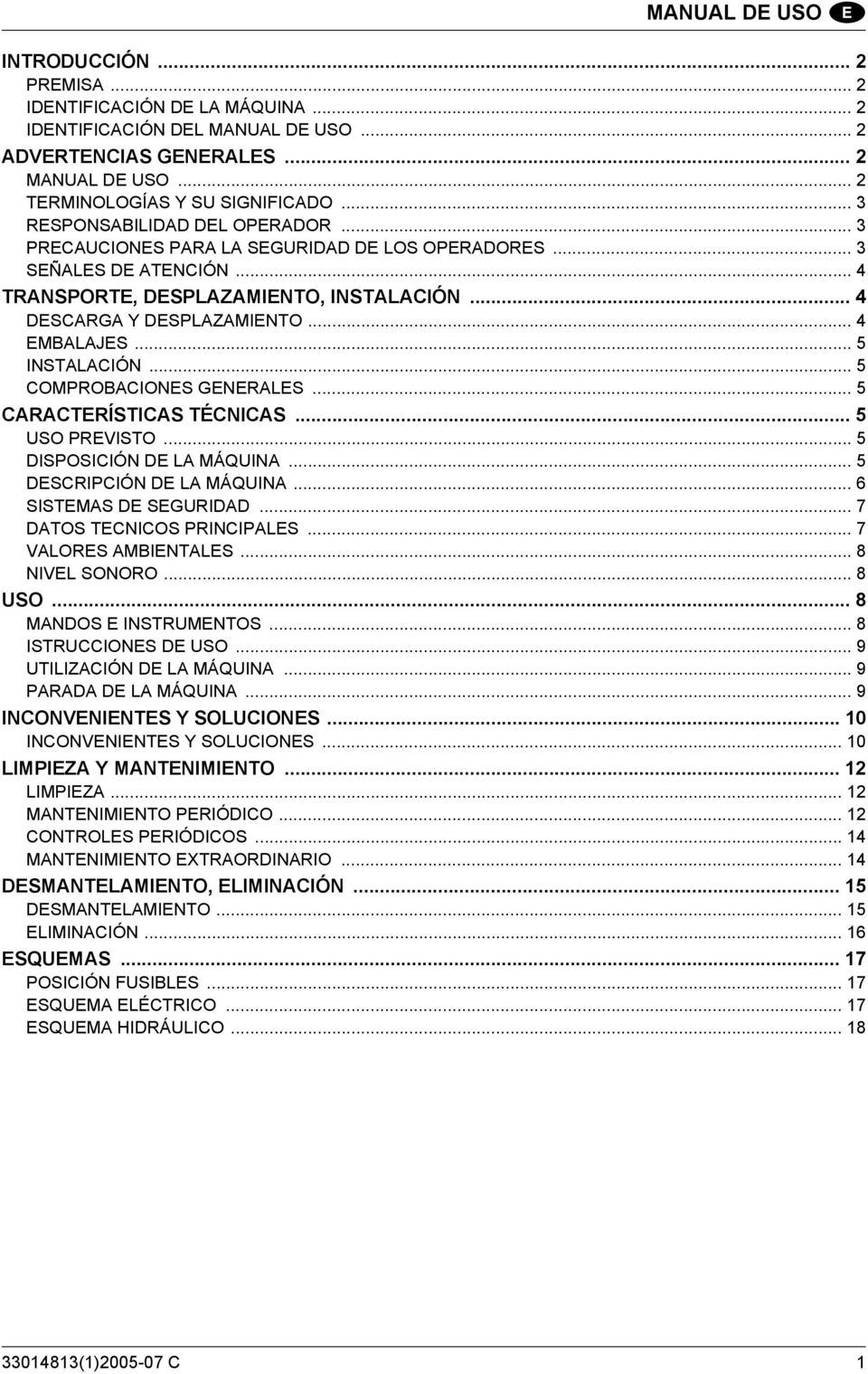 .. 4 EMBALAJES... 5 INSTALACIÓN... 5 COMPROBACIONES GENERALES... 5 CARACTERÍSTICAS TÉCNICAS... 5 USO PREVISTO... 5 DISPOSICIÓN DE LA MÁQUINA... 5 DESCRIPCIÓN DE LA MÁQUINA... 6 SISTEMAS DE SEGURIDAD.