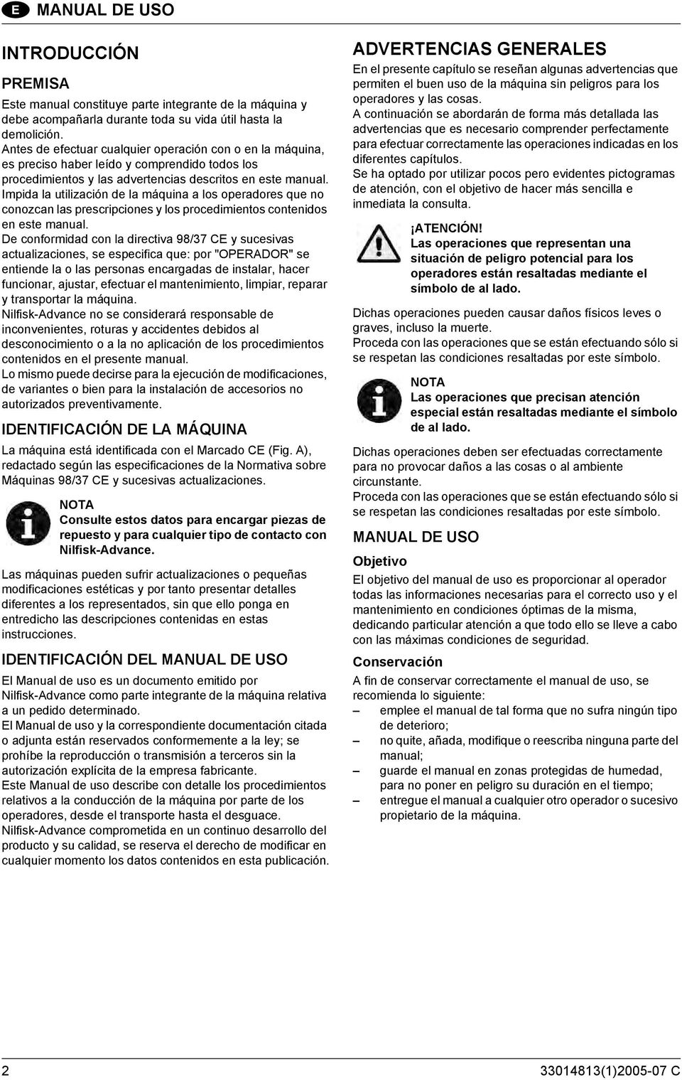 Impida la utilización de la máquina a los operadores que no conozcan las prescripciones y los procedimientos contenidos en este manual.