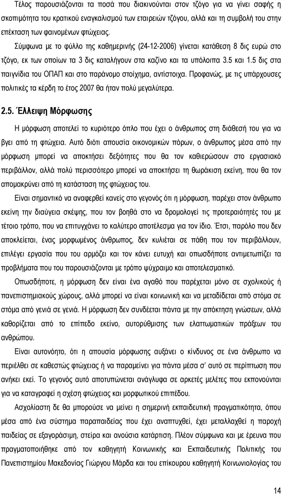 5 δις στα παιγνίδια του ΟΠΑΠ και στο παράνομο στοίχημα, αντίστοιχα. Προφανώς, με τις υπάρχουσες πολιτικές τα κέρδη το έτος 2007 θα ήταν πολύ μεγαλύτερα. 2.5. Έλλειψη Μόρφωσης Η μόρφωση αποτελεί το κυριότερο όπλο που έχει ο άνθρωπος στη διάθεσή του για να βγει από τη φτώχεια.