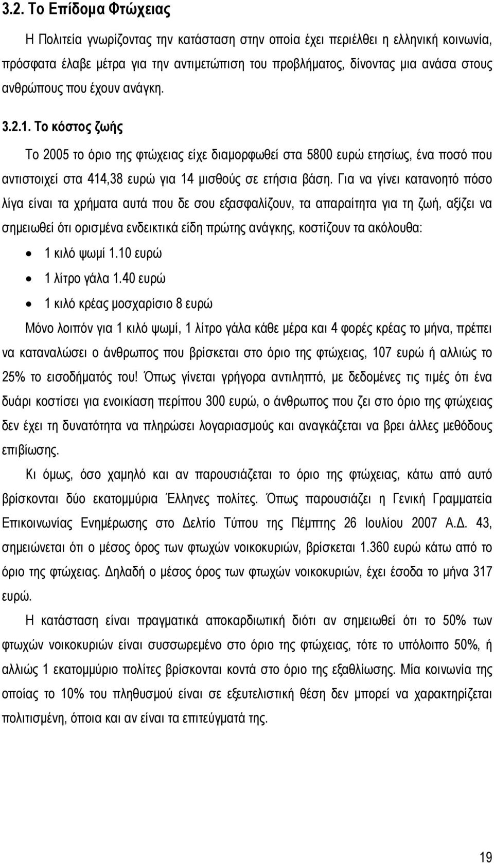 Για να γίνει κατανοητό πόσο λίγα είναι τα χρήματα αυτά που δε σου εξασφαλίζουν, τα απαραίτητα για τη ζωή, αξίζει να σημειωθεί ότι ορισμένα ενδεικτικά είδη πρώτης ανάγκης, κοστίζουν τα ακόλουθα: 1