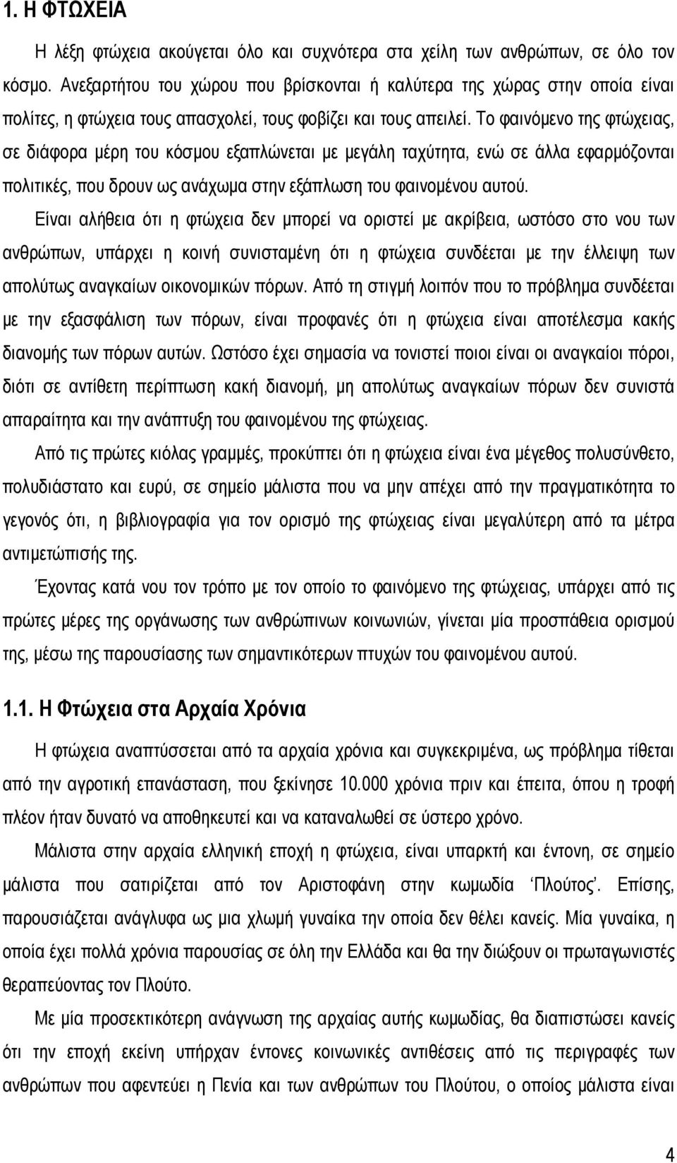 Το φαινόμενο της φτώχειας, σε διάφορα μέρη του κόσμου εξαπλώνεται με μεγάλη ταχύτητα, ενώ σε άλλα εφαρμόζονται πολιτικές, που δρουν ως ανάχωμα στην εξάπλωση του φαινομένου αυτού.