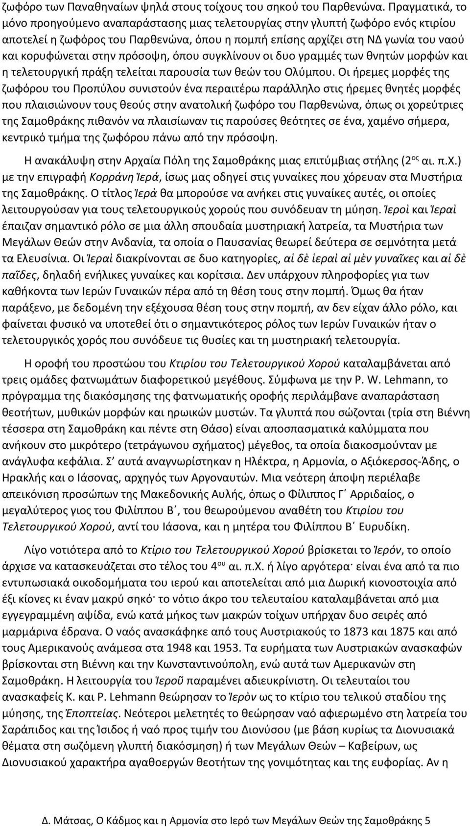 στην πρόσοψη, όπου συγκλίνουν οι δυο γραμμές των θνητών μορφών και η τελετουργική πράξη τελείται παρουσία των θεών του Ολύμπου.