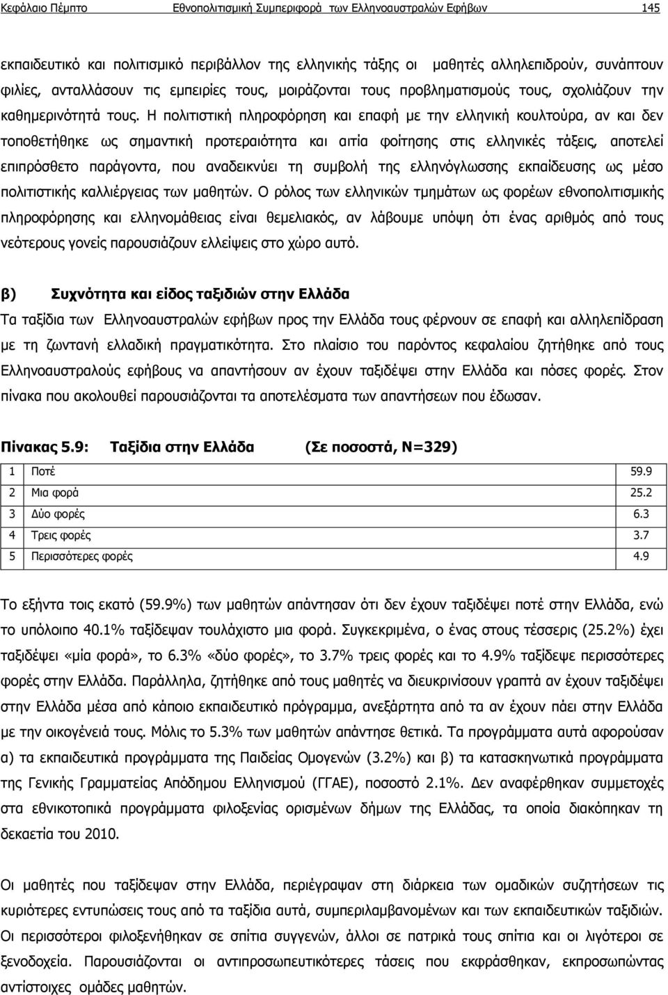 Η πολιτιστική πληροφόρηση και επαφή με την ελληνική κουλτούρα, αν και δεν τοποθετήθηκε ως σημαντική προτεραιότητα και αιτία φοίτησης στις ελληνικές τάξεις, αποτελεί επιπρόσθετο παράγοντα, που