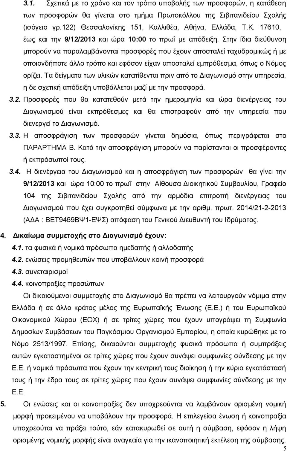 Στην ίδια διεύθυνση μπορούν να παραλαμβάνονται προσφορές που έχουν αποσταλεί ταχυδρομικώς ή με οποιονδήποτε άλλο τρόπο και εφόσον είχαν αποσταλεί εμπρόθεσμα, όπως ο Νόμος ορίζει.