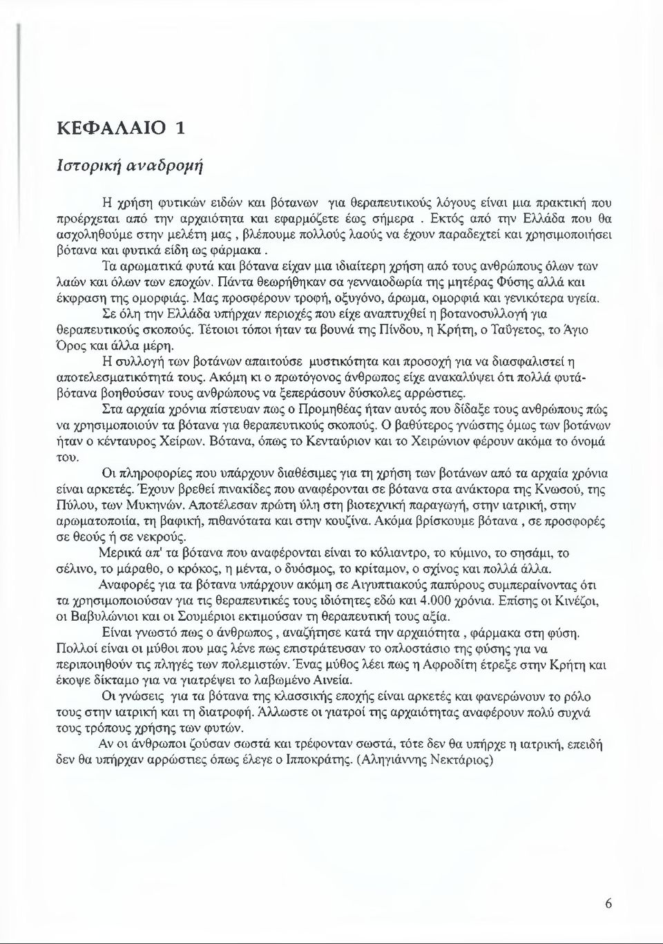 Τα αρωματικά φυτά και βότανα είχαν μια ιδιαίτερη χρήση από τους ανθρώπους όλων των λαών και όλων των εποχών. Πάντα θεωρήθηκαν σα γενναιοδωρία της μητέρας Φύσης αλλά και έκφραση της ομορφιάς.