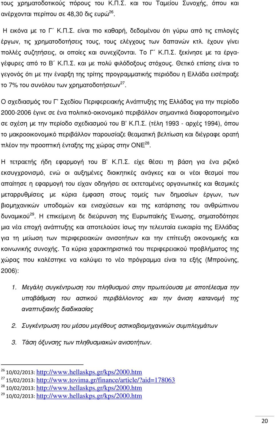 Θετικό επίσης είναι το γεγονός ότι µε την έναρξη της τρίτης προγραµµατικής περιόδου η Ελλάδα εισέπραξε το 7% του συνόλου των χρηµατοδοτήσεων 27.