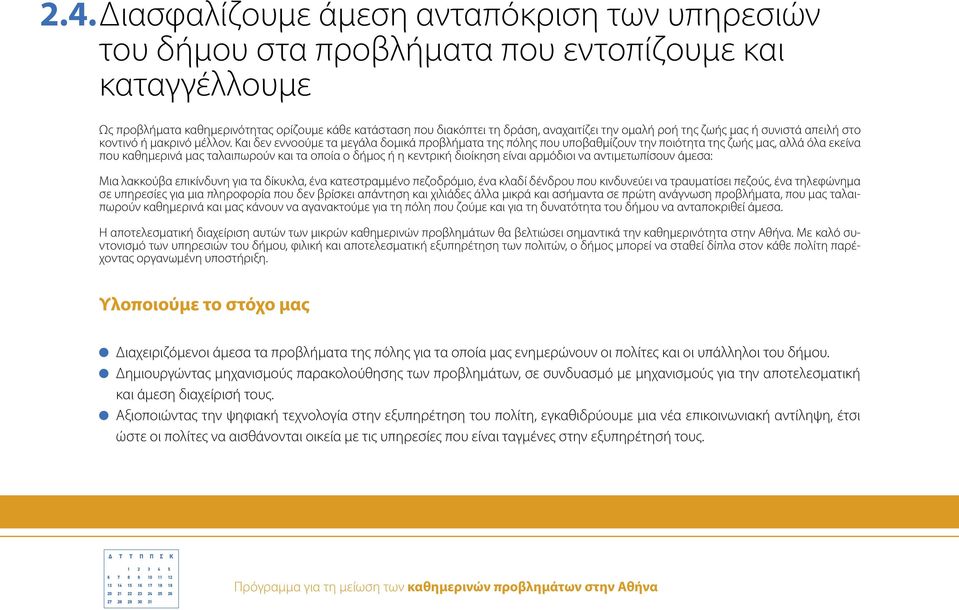Και δεν εννοούµε τα µεγάλα δοµικά προβλήµατα της πόλης που υποβαθµίζουν την ποιότητα της ζωής µας, αλλά όλα εκείνα που καθηµερινά µας ταλαιπωρούν και τα οποία ο δήµος ή η κεντρική διοίκηση είναι