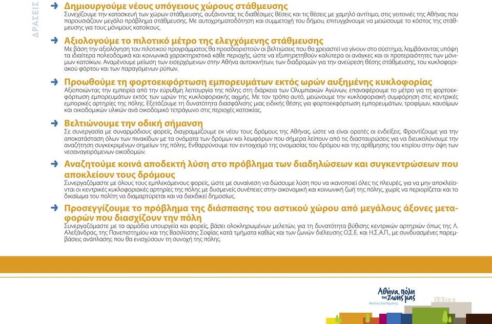 Αξιολογούµε το πιλοτικό µέτρο της ελεγχόµενης στάθµευσης Με βάση την αξιολόγηση του πιλοτικού προγράµµατος θα προσδιοριστούν οι βελτιώσεις που θα χρειαστεί να γίνουν στο σύστηµα, λαµβάνοντας υπόψη τα