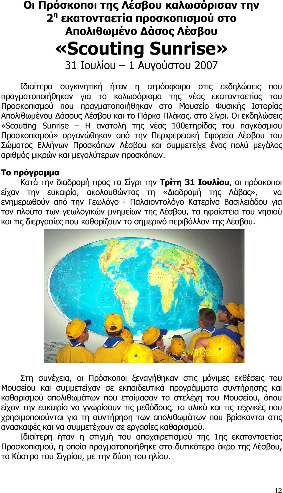 Οι εκδηλώσεις «Scouting Sunrise H ανατολή της νέας 100ετηρίδας του παγκόσµιου Προσκοπισµού» οργανώθηκαν από την Περιφερειακή Εφορεία Λέσβου του Σώµατος Ελλήνων Προσκόπων Λέσβου και συµµετείχε ένας