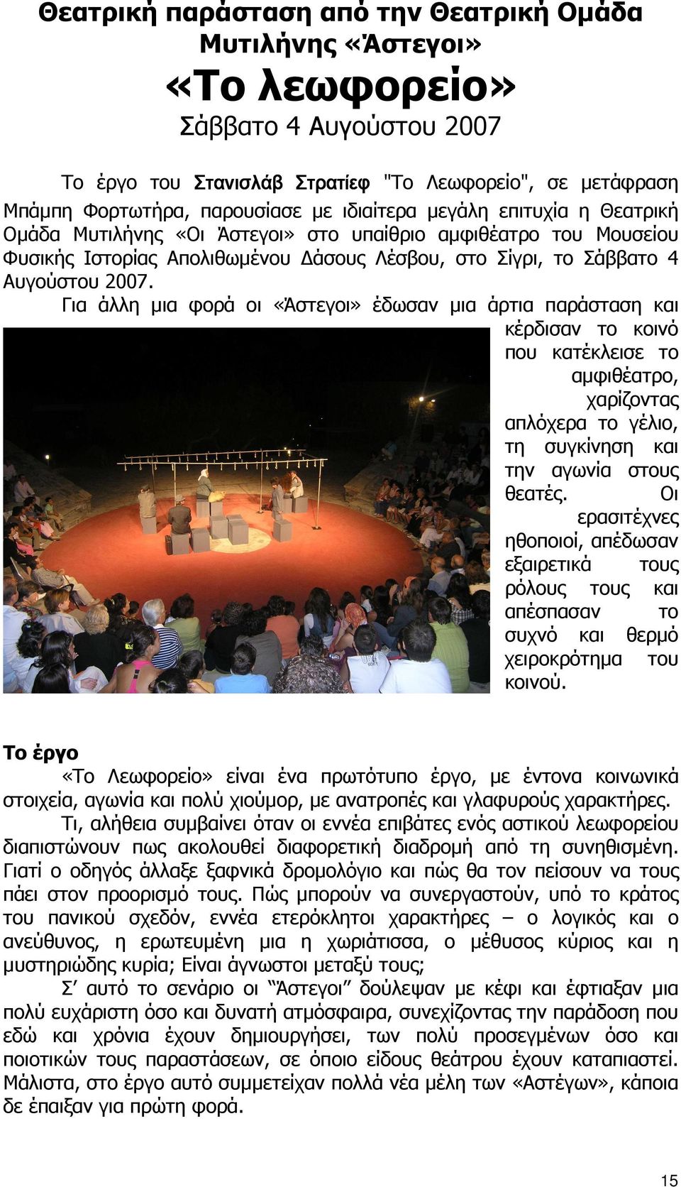 Για άλλη µια φορά οι «Άστεγοι» έδωσαν µια άρτια παράσταση και κέρδισαν το κοινό που κατέκλεισε το αµφιθέατρο, χαρίζοντας απλόχερα το γέλιο, τη συγκίνηση και την αγωνία στους θεατές.