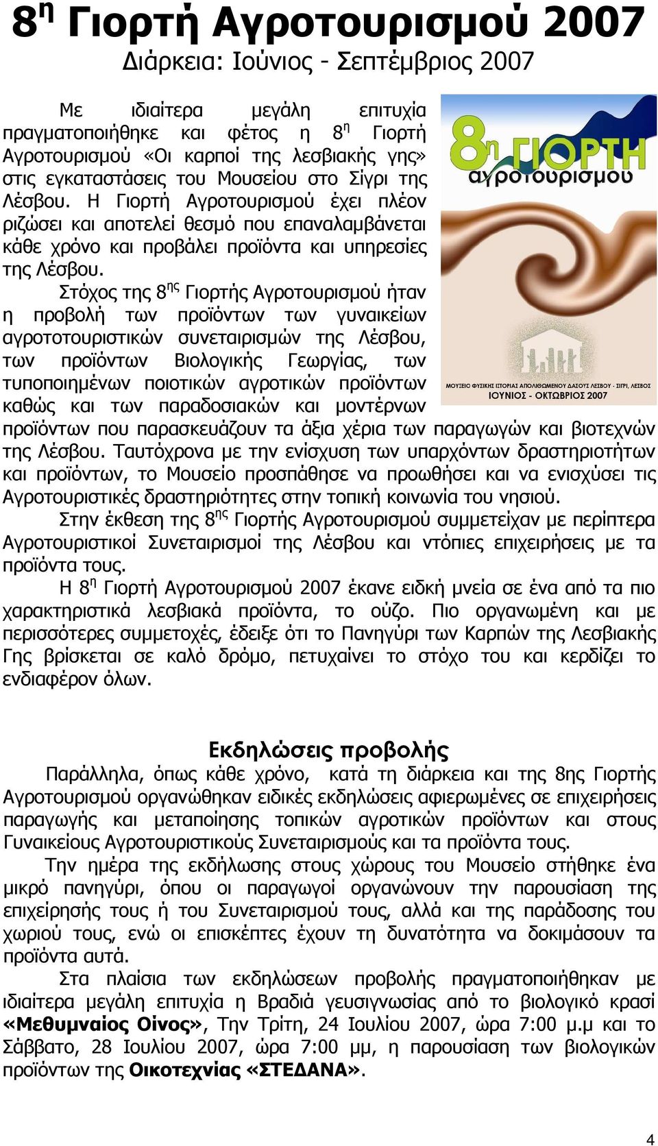 Στόχος της 8 ης Γιορτής Αγροτουρισµού ήταν η προβολή των προϊόντων των γυναικείων αγροτοτουριστικών συνεταιρισµών της Λέσβου, των προϊόντων Βιολογικής Γεωργίας, των τυποποιηµένων ποιοτικών αγροτικών