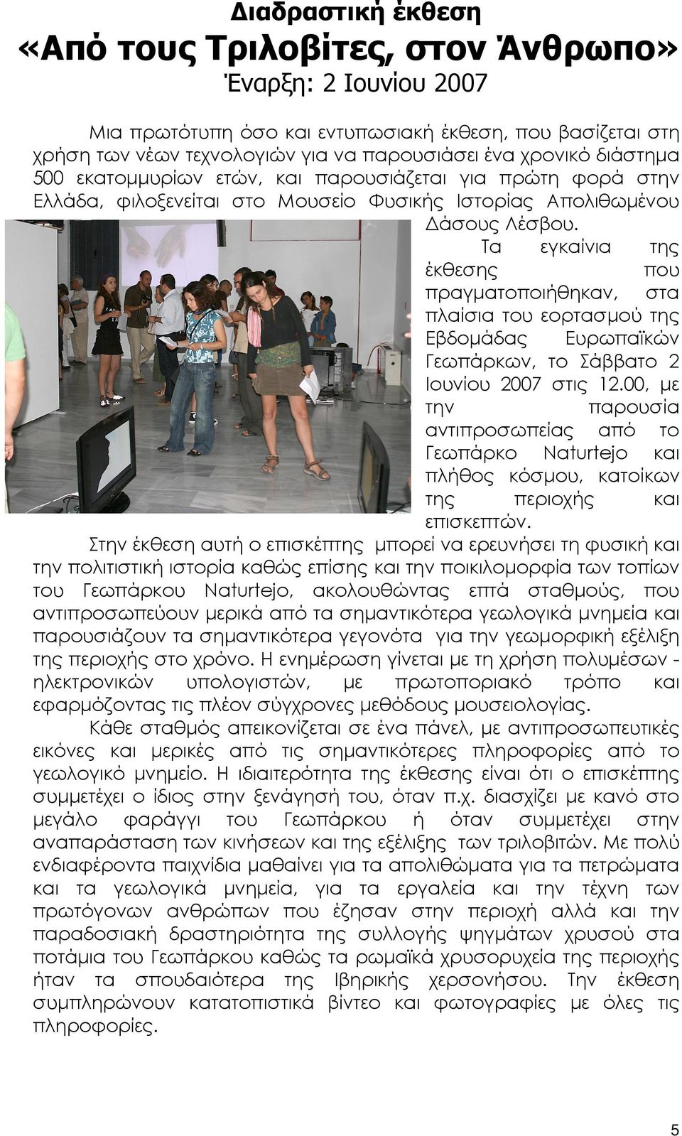 Τα εγκαίνια της έκθεσης που πραγµατοποιήθηκαν, στα πλαίσια του εορτασµού της Εβδοµάδας Ευρωπαϊκών Γεωπάρκων, το Σάββατο 2 Ιουνίου 2007 στις 12.