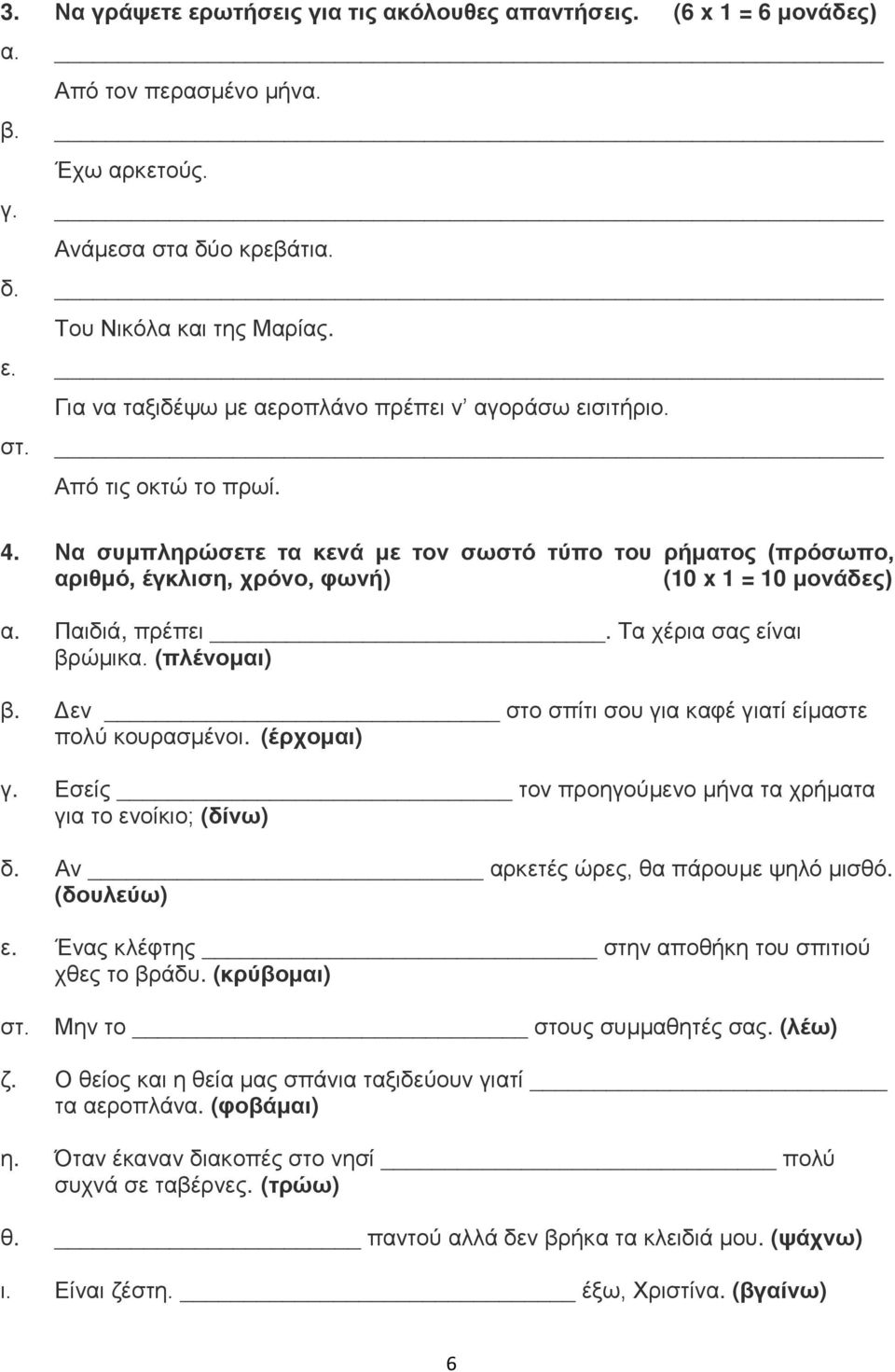 (πλένομαι) β. Δεν στο σπίτι σου για καφέ γιατί είμαστε πολύ κουρασμένοι. (έρχομαι) γ. Εσείς τον προηγούμενο μήνα τα χρήματα για το ενοίκιο; (δίνω) δ. Αν αρκετές ώρες, θα πάρουμε ψηλό μισθό.