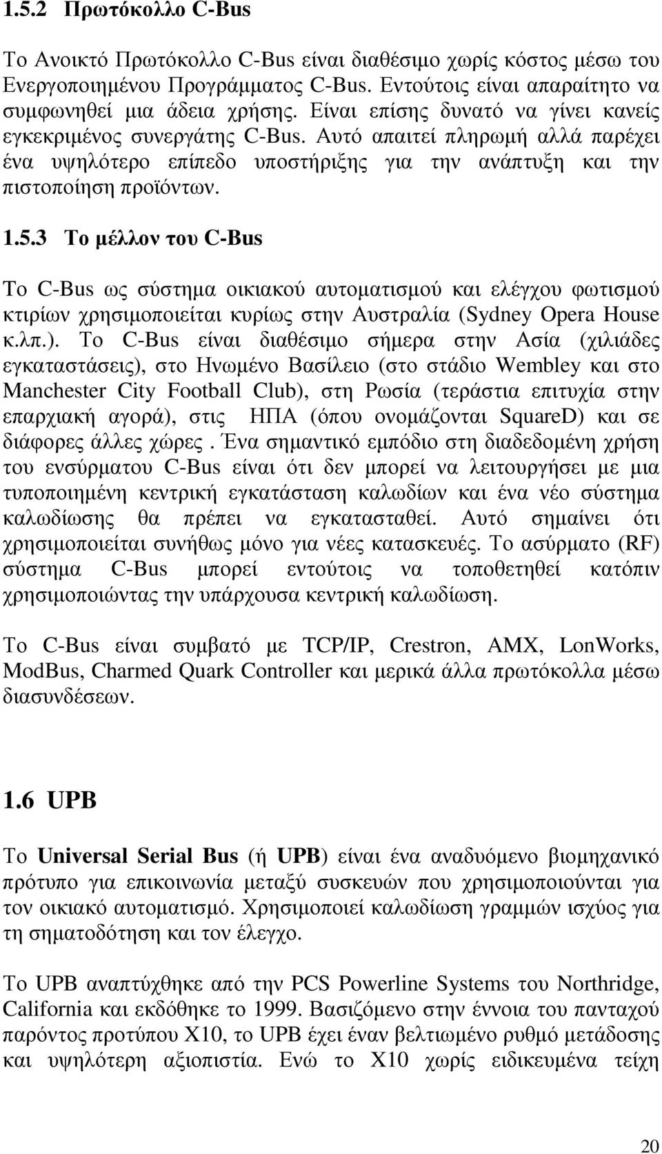 3 Το µέλλον του C-Bus Tο C-Bus ως σύστηµα οικιακού αυτοµατισµού και ελέγχου φωτισµού κτιρίων χρησιµοποιείται κυρίως στην Αυστραλία (Sydney Opera House κ.λπ.).