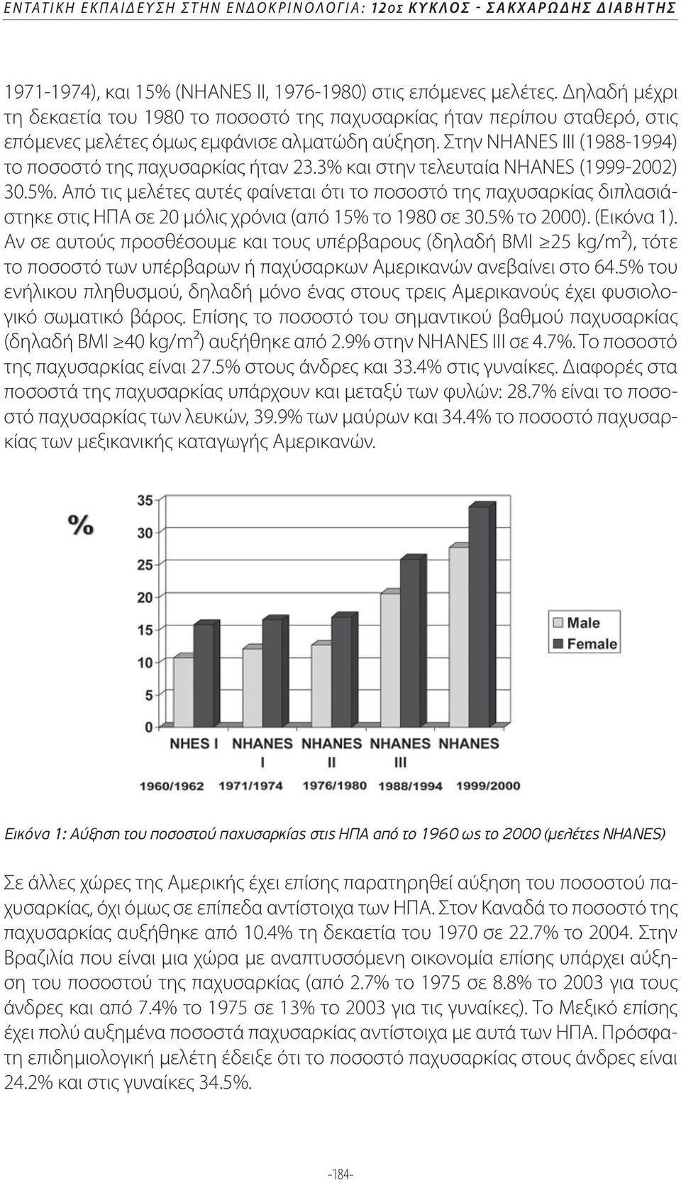 3% και στην τελευταία NHANES (1999-2002) 30.5%. Από τις μελέτες αυτές φαίνεται ότι το ποσοστό της παχυσαρκίας διπλασιάστηκε στις ΗΠΑ σε 20 μόλις χρόνια (από 15% το 1980 σε 30.5% το 2000). (Εικόνα 1).
