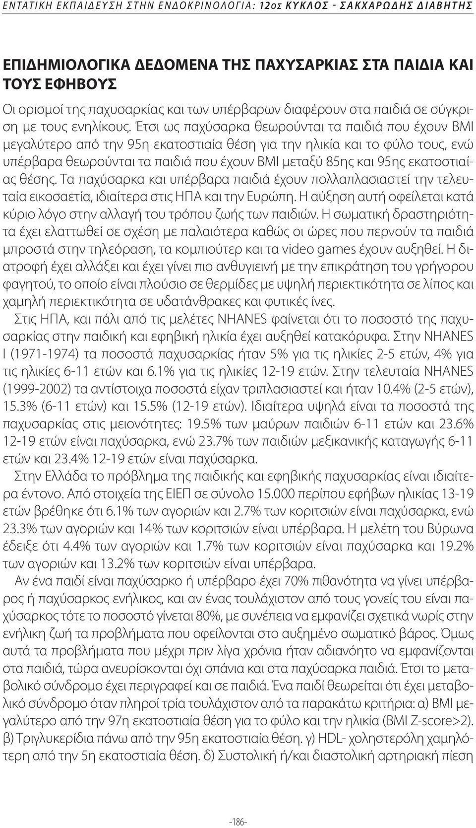 Έτσι ως παχύσαρκα θεωρούνται τα παιδιά που έχουν ΒΜΙ μεγαλύτερο από την 95η εκατοστιαία θέση για την ηλικία και το φύλο τους, ενώ υπέρβαρα θεωρούνται τα παιδιά που έχουν ΒΜΙ μεταξύ 85ης και 95ης