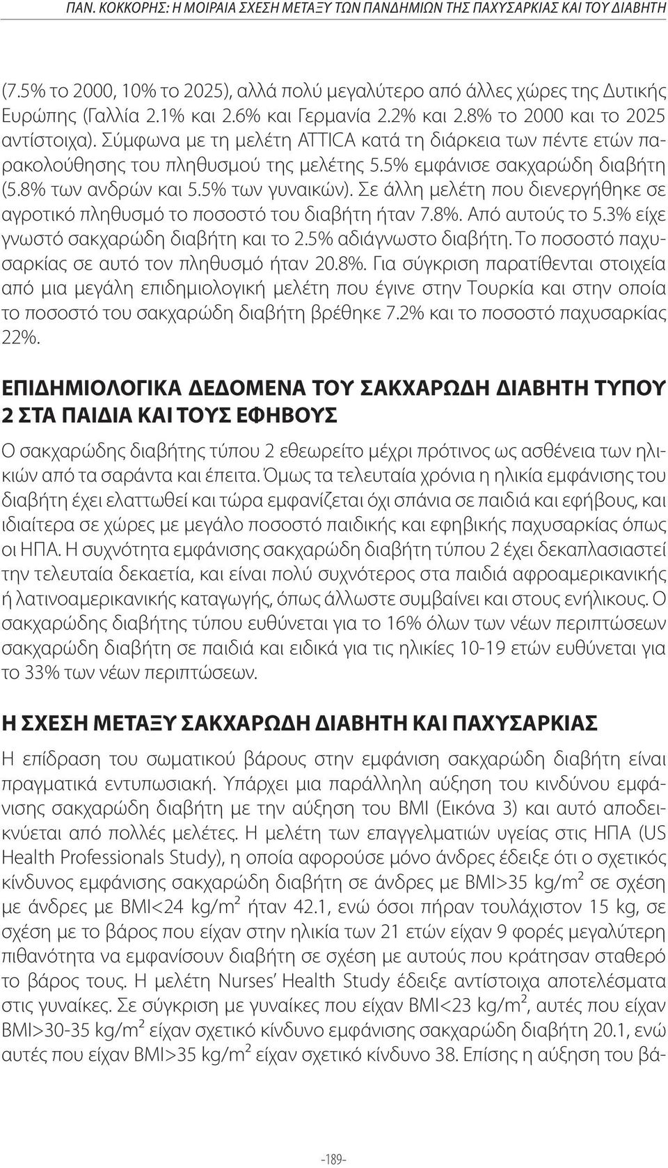 8% των ανδρών και 5.5% των γυναικών). Σε άλλη μελέτη που διενεργήθηκε σε αγροτικό πληθυσμό το ποσοστό του διαβήτη ήταν 7.8%. Από αυτούς το 5.3% είχε γνωστό σακχαρώδη διαβήτη και το 2.