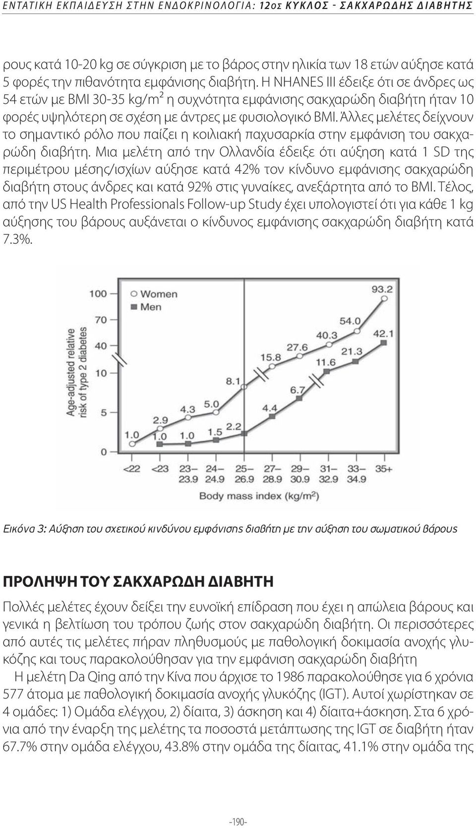 Άλλες μελέτες δείχνουν το σημαντικό ρόλο που παίζει η κοιλιακή παχυσαρκία στην εμφάνιση του σακχαρώδη διαβήτη.