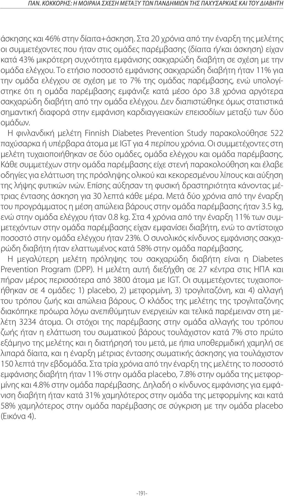 ελέγχου. Το ετήσιο ποσοστό εμφάνισης σακχαρώδη διαβήτη ήταν 11% για την ομάδα ελέγχου σε σχέση με το 7% της ομάδας παρέμβασης, ενώ υπολογίστηκε ότι η ομάδα παρέμβασης εμφάνιζε κατά μέσο όρο 3.