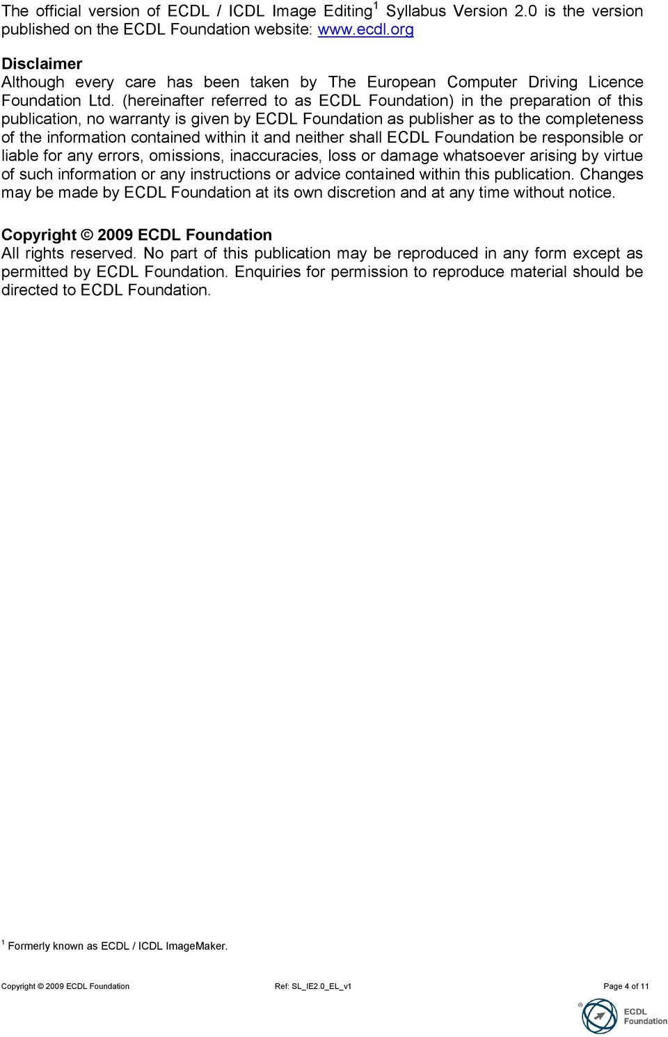 (hereinafter referred to as ECDL Foundation) in the preparation of this publication, no warranty is given by ECDL Foundation as publisher as to the completeness of the information contained within it
