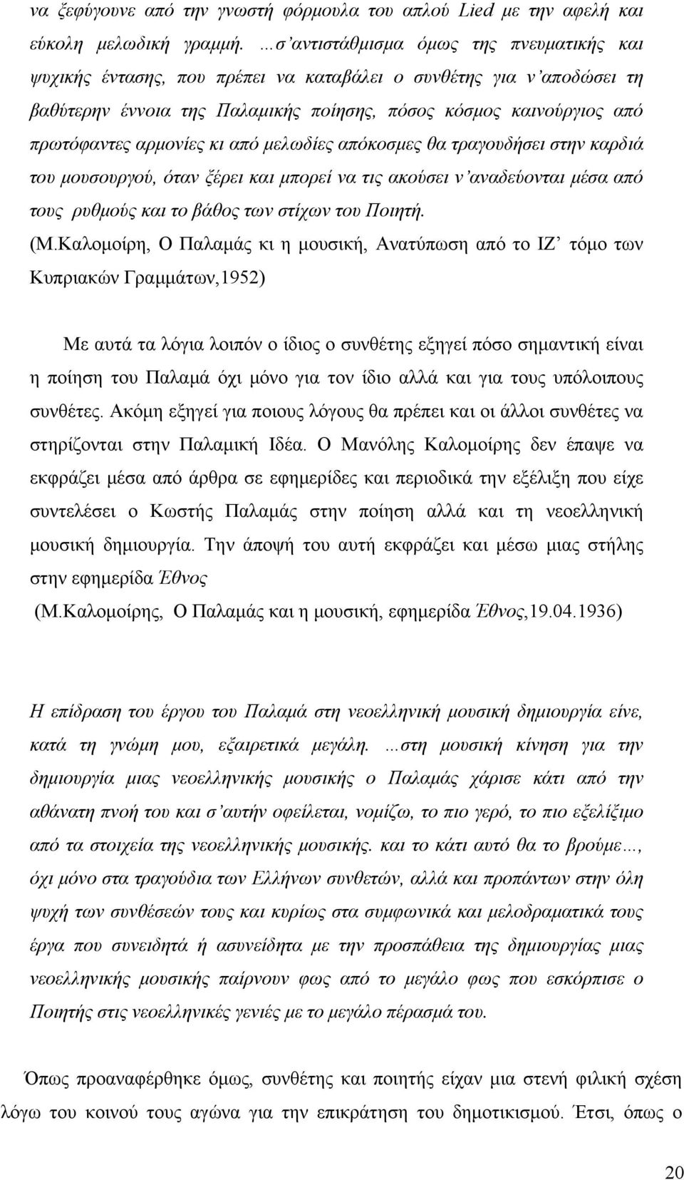 αρμονίες κι από μελωδίες απόκοσμες θα τραγουδήσει στην καρδιά του μουσουργού, όταν ξέρει και μπορεί να τις ακούσει ν αναδεύονται μέσα από τους ρυθμούς και το βάθος των στίχων του Ποιητή. (Μ.