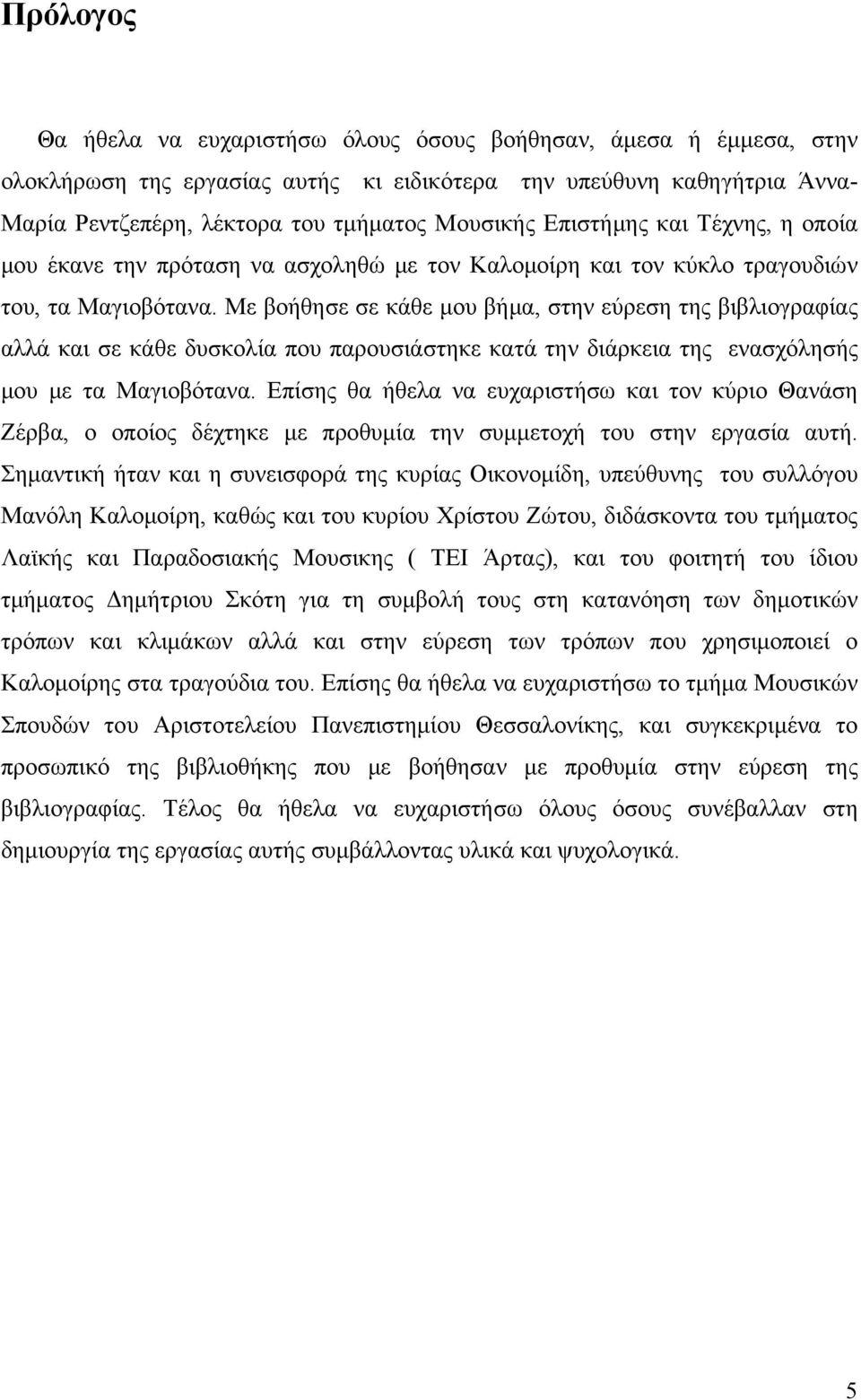 Με βοήθησε σε κάθε μου βήμα, στην εύρεση της βιβλιογραφίας αλλά και σε κάθε δυσκολία που παρουσιάστηκε κατά την διάρκεια της ενασχόλησής μου με τα Μαγιοβότανα.