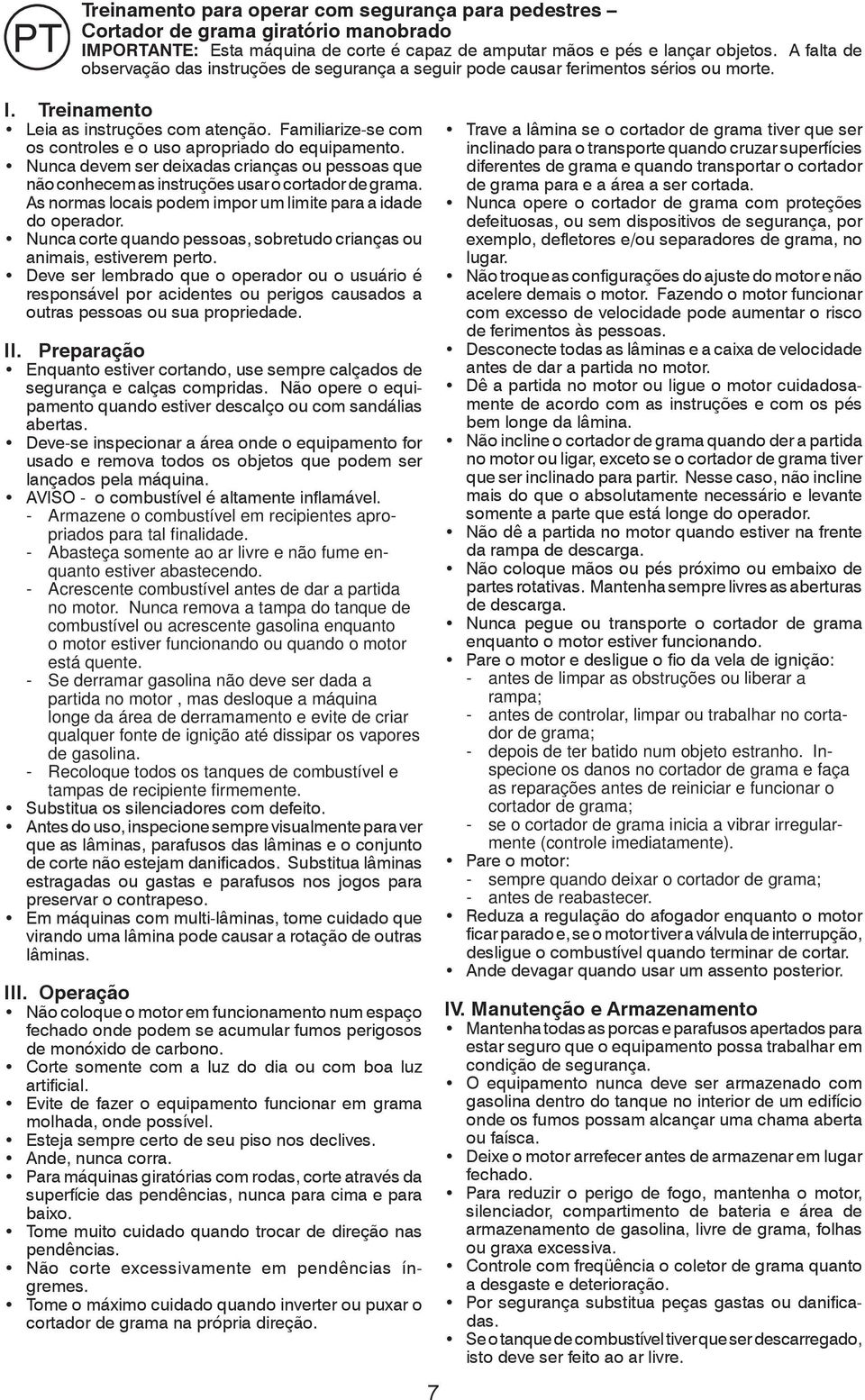 Familiarize-se com os controles e o uso apropriado do equipamento. Nunca devem ser deixadas crianças ou pessoas que não conhecem as instruções usar o cortador de grama.