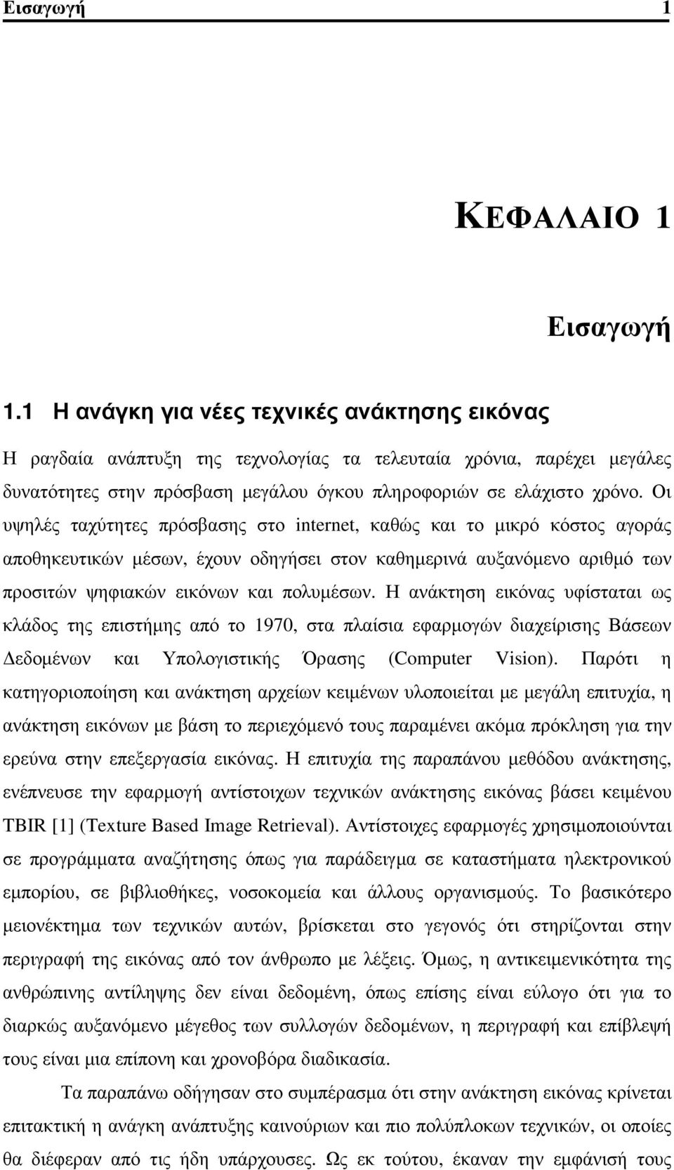 Οι υψηλές ταχύτητες πρόσβασης στο internet, καθώς και το μικρό κόστος αγοράς αποθηκευτικών μέσων, έχουν οδηγήσει στον καθημερινά αυξανόμενο αριθμό των προσιτών ψηφιακών εικόνων και πολυμέσων.