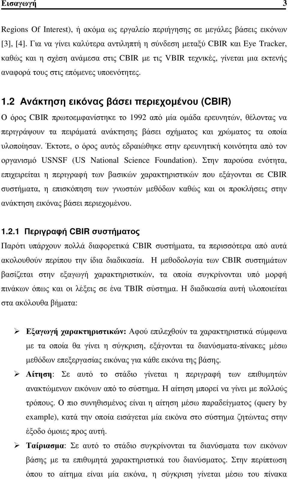 2 Ανάκτηση εικόνας βάσει περιεχομένου (CBIR) Ο όρος CBIR πρωτοεμφανίστηκε το 1992 από μία ομάδα ερευνητών, θέλοντας να περιγράψουν τα πειράματά ανάκτησης βάσει σχήματος και χρώματος τα οποία