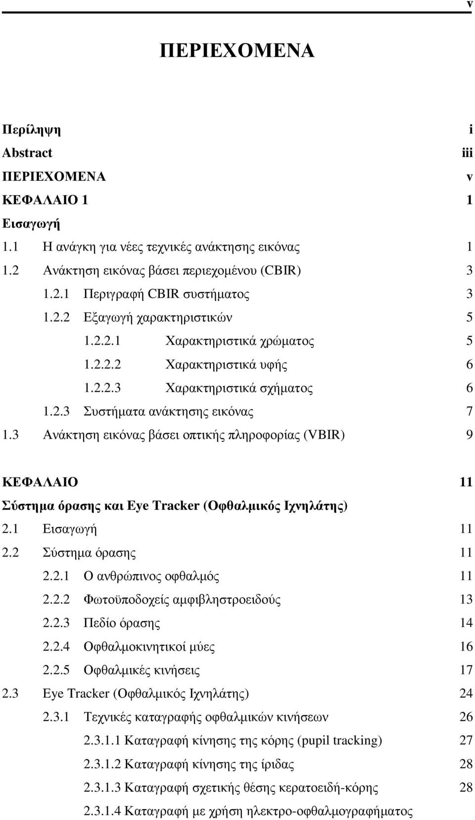 3 Ανάκτηση εικόνας βάσει οπτικής πληροφορίας (VBIR) i iii v 1 1 3 3 5 5 6 6 7 9 ΚΕΦΑΛΑΙΟ Σύστημα όρασης και Eye Tracker (Οφθαλμικός Ιχνηλάτης) 2.1 Εισαγωγή 2.2 Σύστημα όρασης 2.2.1 Ο ανθρώπινος οφθαλμός 2.