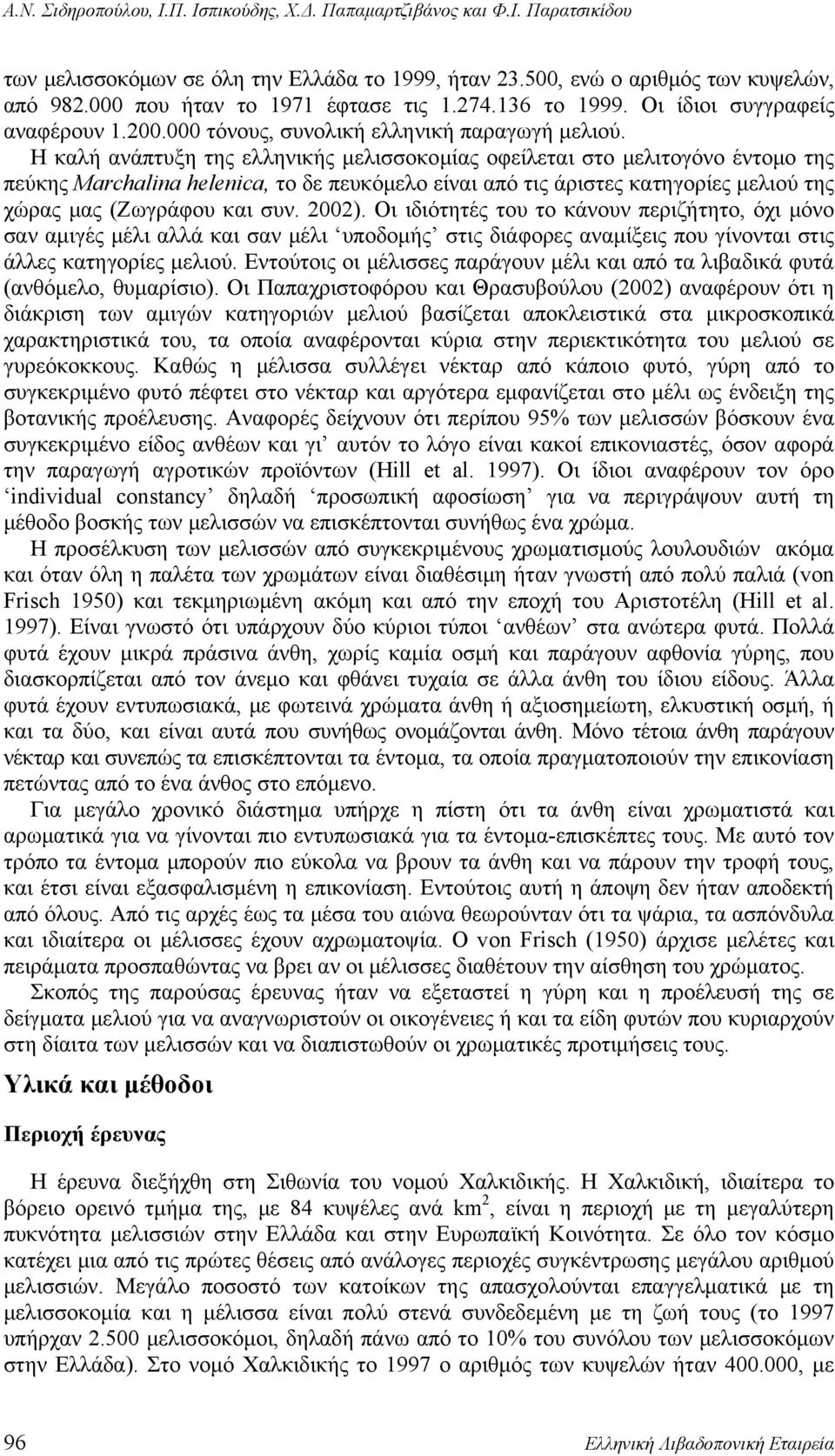 Η καλή ανάπτυξη της ελληνικής μελισσοκομίας οφείλεται στο μελιτογόνο έντομο της πεύκης Marchalina helenica, το δε πευκόμελο είναι από τις άριστες κατηγορίες μελιού της χώρας μας (Ζωγράφου και συν.