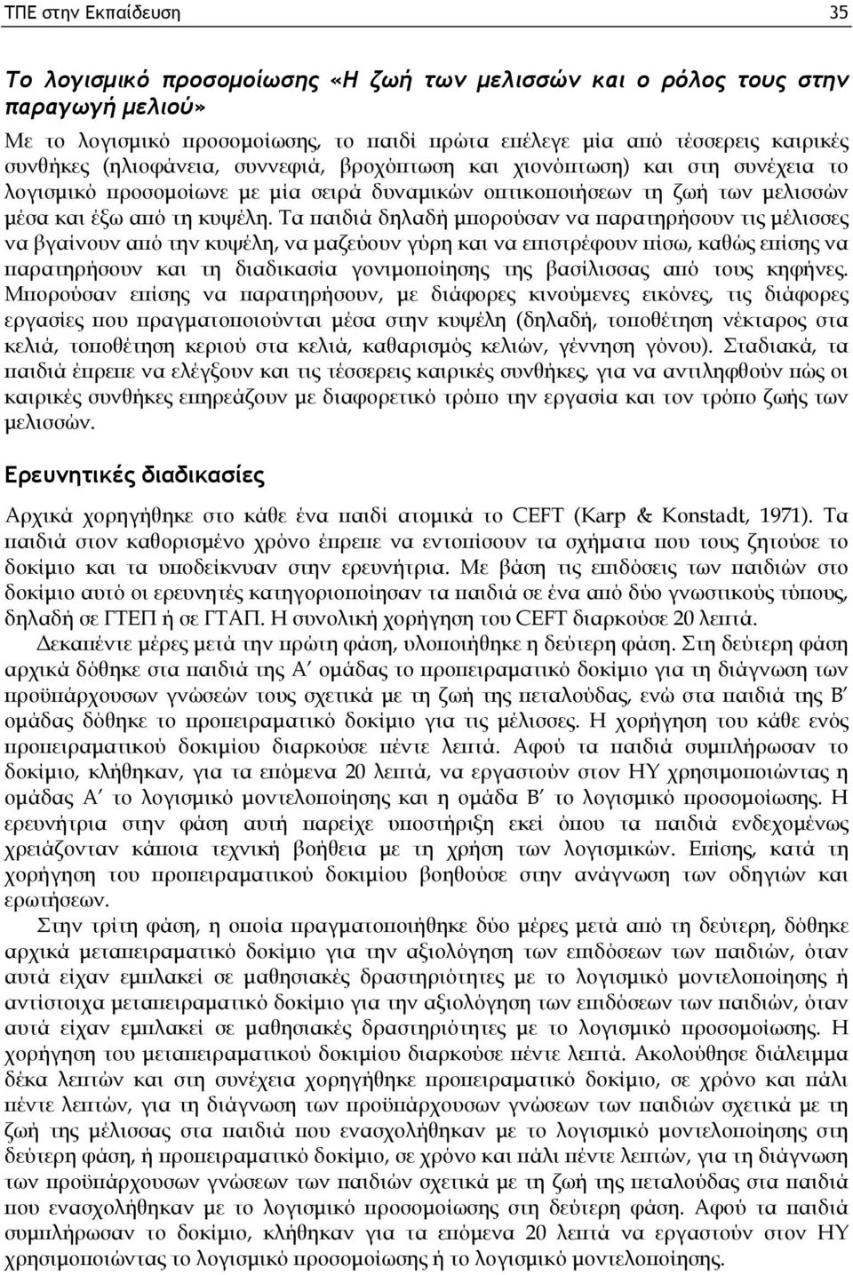 Τα παιδιά δηλαδή μπορούσαν να παρατηρήσουν τις μέλισσες να βγαίνουν από την κυψέλη, να μαζεύουν γύρη και να επιστρέφουν πίσω, καθώς επίσης να παρατηρήσουν και τη διαδικασία γονιμοποίησης της
