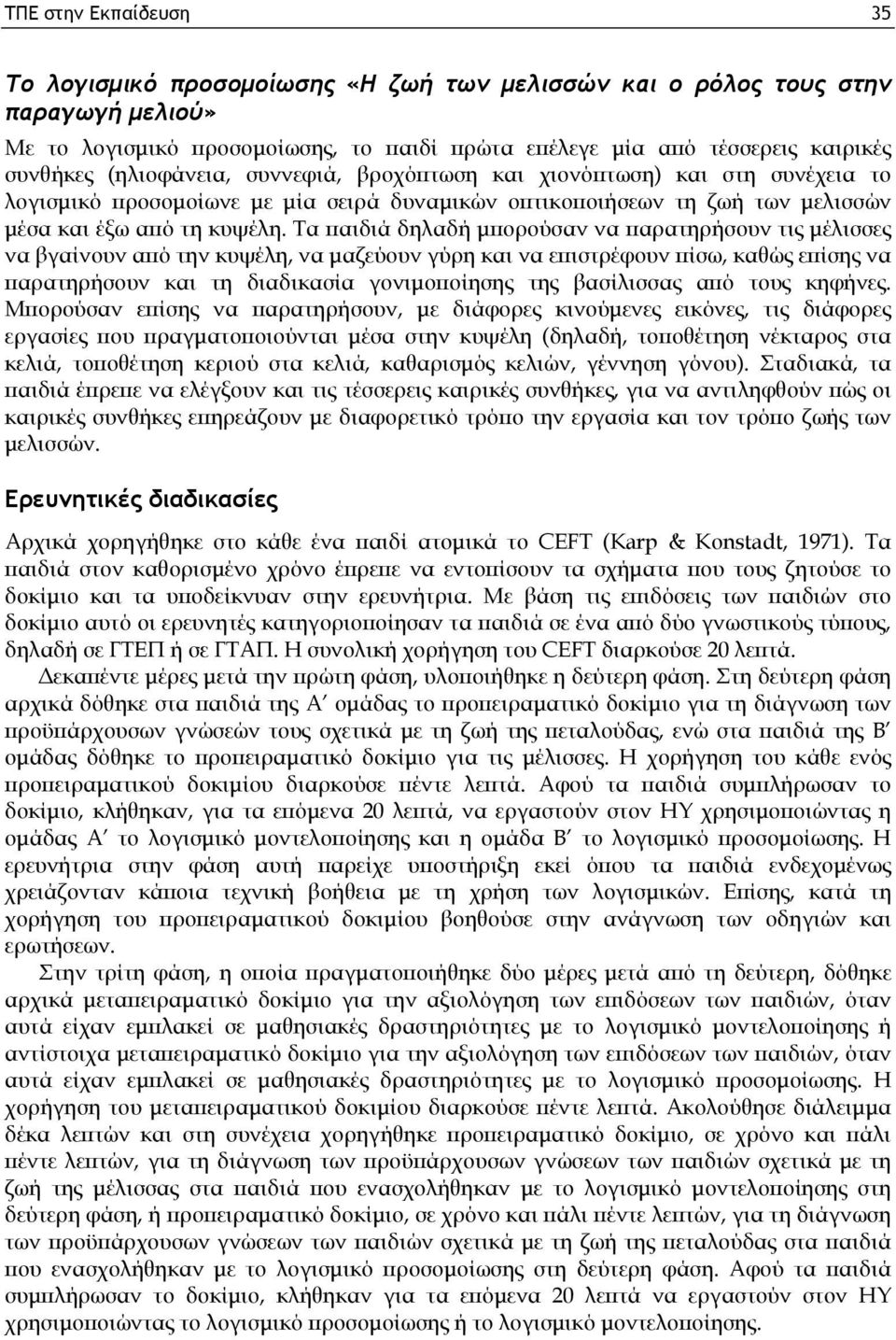 Τα παιδιά δηλαδή μπορούσαν να παρατηρήσουν τις μέλισσες να βγαίνουν από την κυψέλη, να μαζεύουν γύρη και να επιστρέφουν πίσω, καθώς επίσης να παρατηρήσουν και τη διαδικασία γονιμοποίησης της