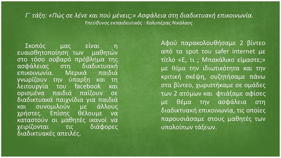Μερικά παιδιά γνωρίζουν την ύπαρξη και τη λειτουργία του facebook και ορισμένα παιδιά παίζουν σε διαδικτυακά παιχνίδια για παιδιά και συνομιλούν με άλλους χρήστες.