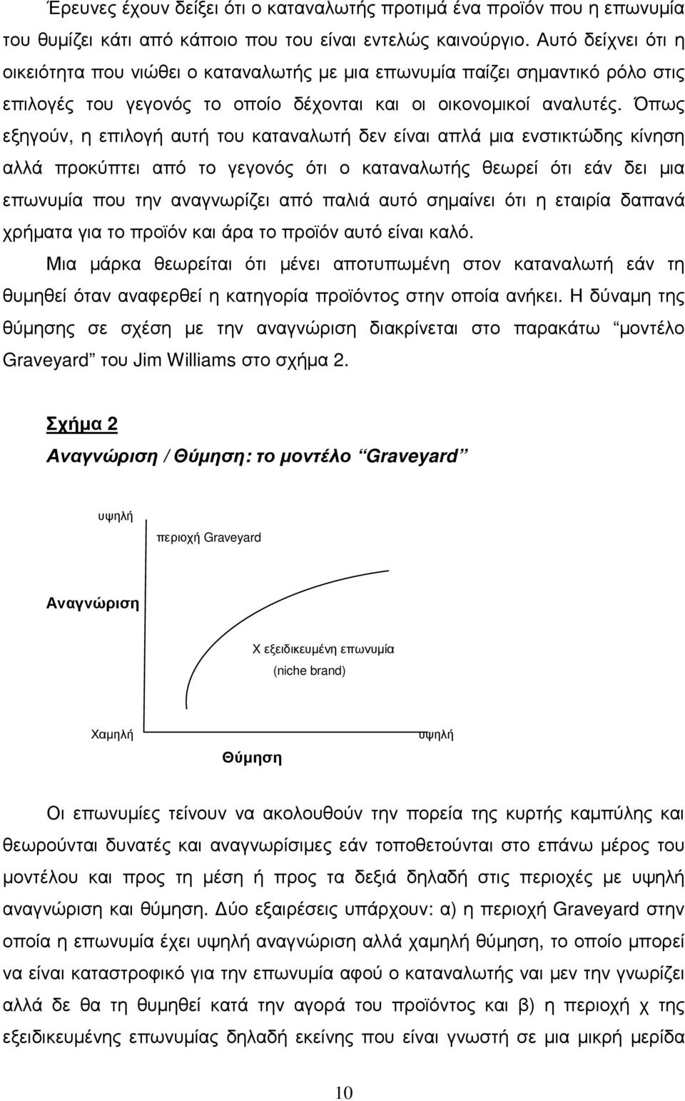 Όπως εξηγούν, η επιλογή αυτή του καταναλωτή δεν είναι απλά µια ενστικτώδης κίνηση αλλά προκύπτει από το γεγονός ότι ο καταναλωτής θεωρεί ότι εάν δει µια επωνυµία που την αναγνωρίζει από παλιά αυτό