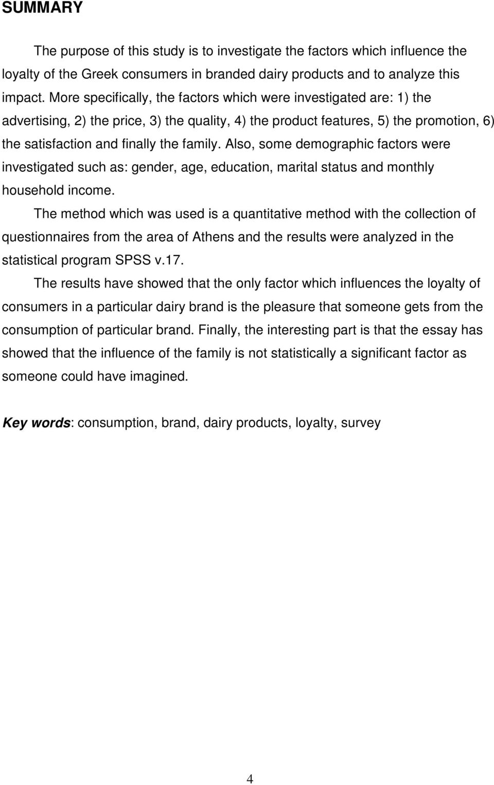 Also, some demographic factors were investigated such as: gender, age, education, marital status and monthly household income.