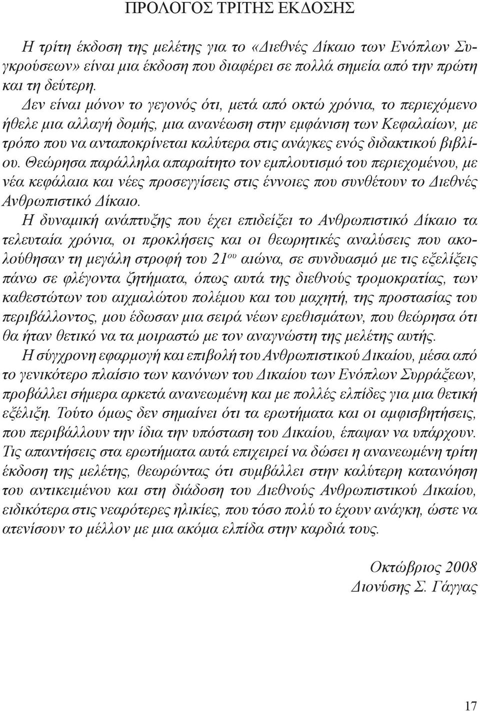 διδακτικού βιβλίου. Θεώρησα παράλληλα απαραίτητο τον εμπλουτισμό του περιεχομένου, με νέα κεφάλαια και νέες προσεγγίσεις στις έννοιες που συνθέτουν το Διεθνές Ανθρωπιστικό Δίκαιο.