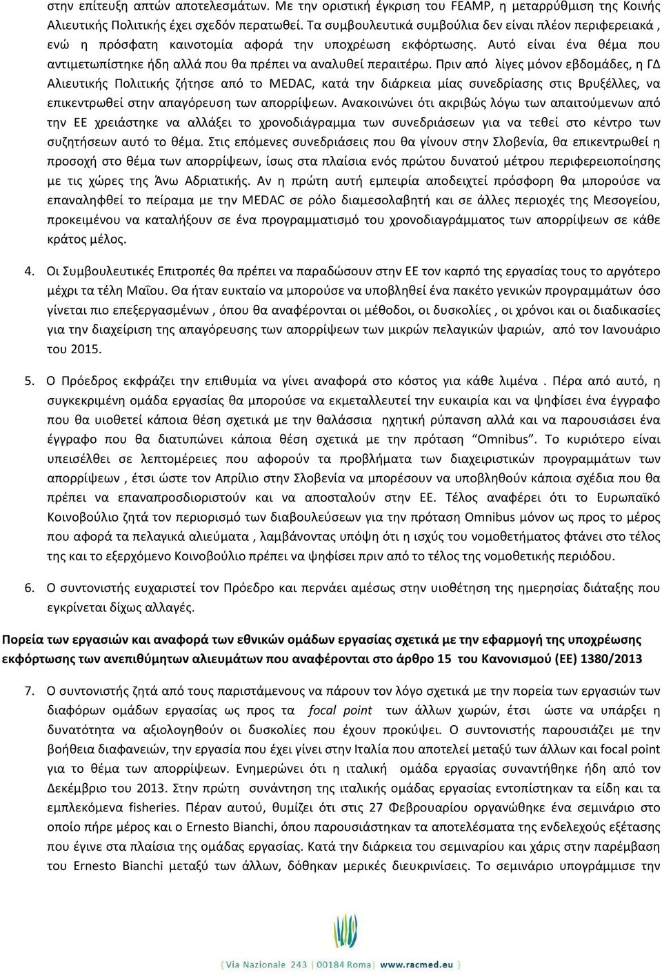 Πριν από λίγες μόνον εβδομάδες, η ΓΔ Αλιευτικής Πολιτικής ζήτησε από το MEDAC, κατά την διάρκεια μίας συνεδρίασης στις Βρυξέλλες, να επικεντρωθεί στην απαγόρευση των απορρίψεων.