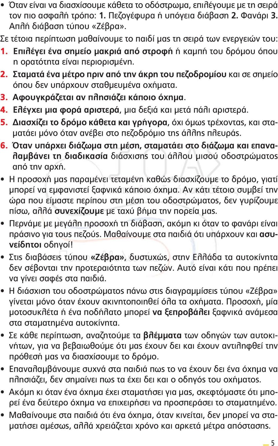 Σταματά ένα μέτρο πριν από την άκρη του πεζοδρομίου και σε σημείο όπου δεν υπάρχουν σταθμευμένα οχήματα. 3. Αφουγκράζεται αν πλησιάζει κάποιο όχημα. 4.