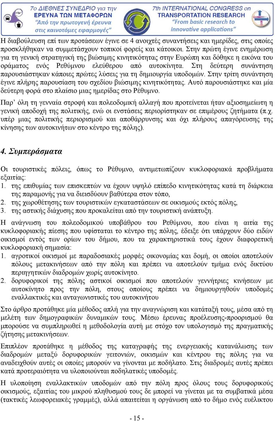 Στη δεύτερη συνάντηση παρουσιάστηκαν κάποιες πρώτες λύσεις για τη δημιουργία υποδομών. Στην τρίτη συνάντηση έγινε πλήρης παρουσίαση του σχεδίου βιώσιμης κινητικότητας.