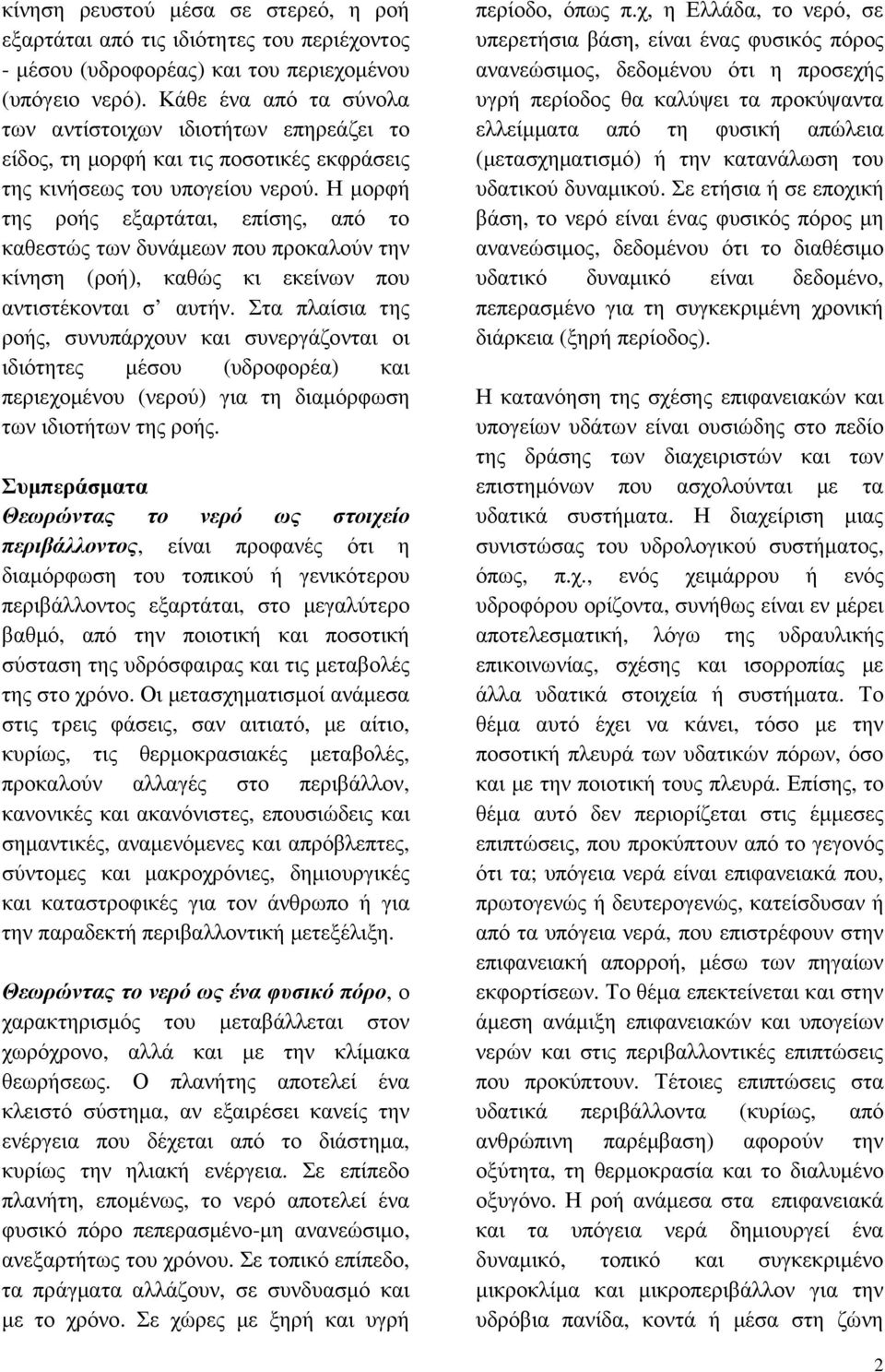 Η µορφή της ροής εξαρτάται, επίσης, από το καθεστώς των δυνάµεων που προκαλούν την κίνηση (ροή), καθώς κι εκείνων που αντιστέκονται σ αυτήν.