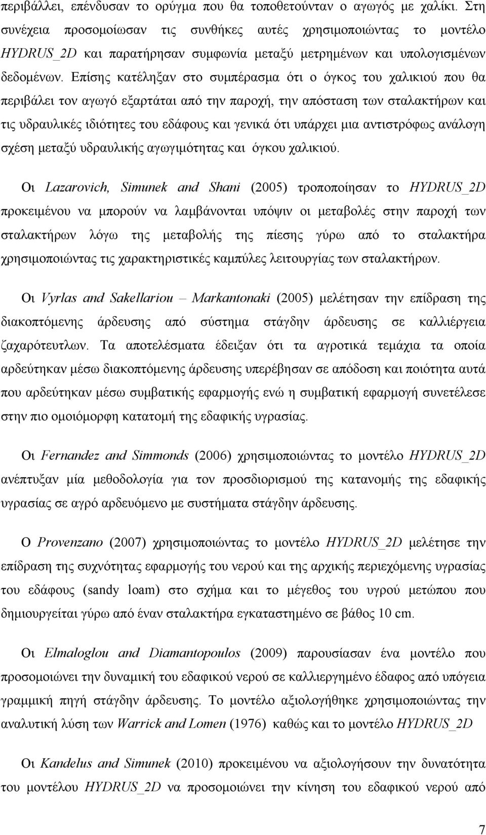 Επίσης κατέληξαν στο συμπέρασμα ότι ο όγκος του χαλικιού που θα περιβάλει τον αγωγό εξαρτάται από την παροχή, την απόσταση των σταλακτήρων και τις υδραυλικές ιδιότητες του εδάφους και γενικά ότι