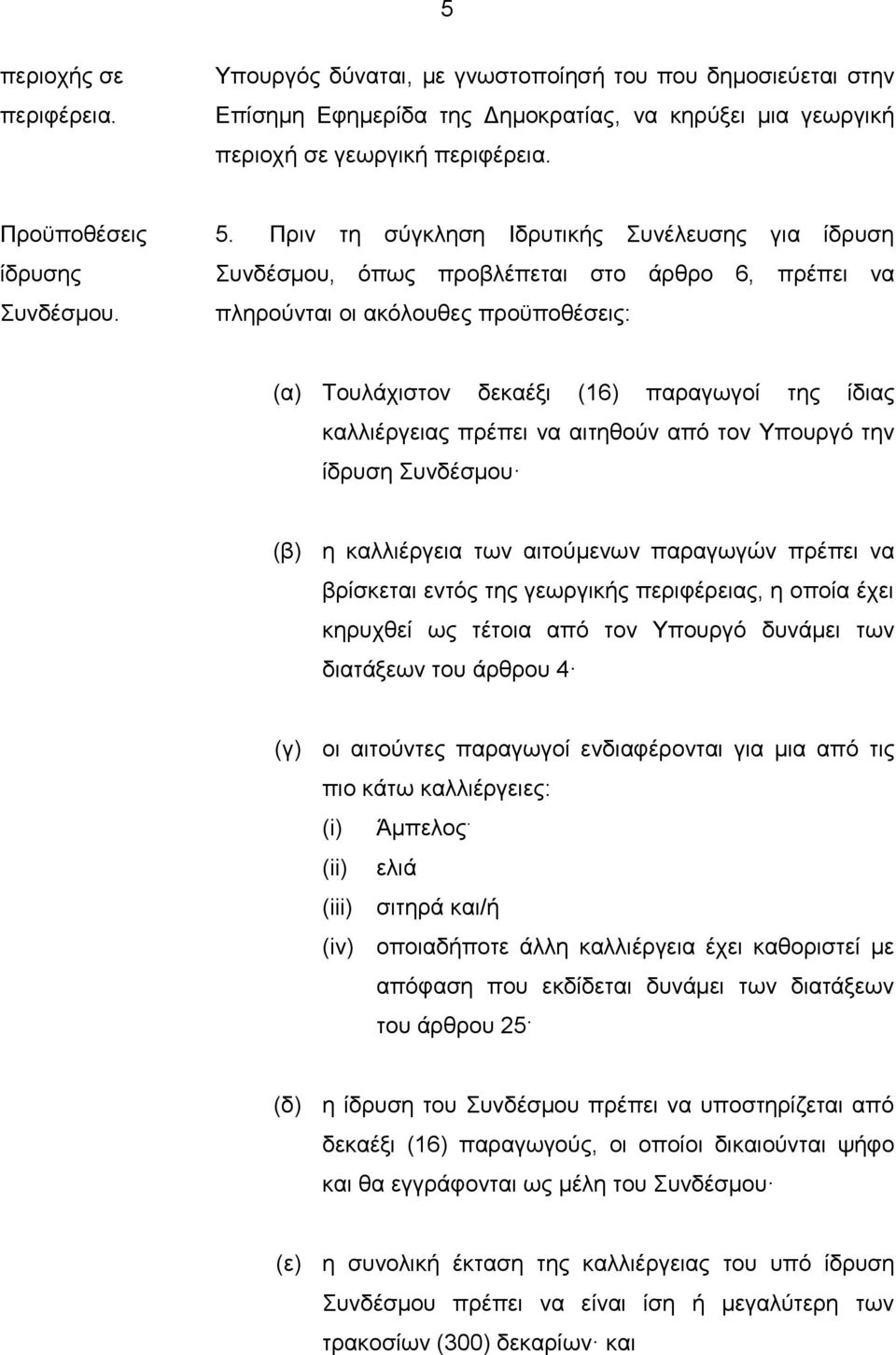 Πριν τη σύγκληση Ιδρυτικής Συνέλευσης για ίδρυση Συνδέσμου, όπως προβλέπεται στο άρθρο 6, πρέπει να πληρούνται οι ακόλουθες προϋποθέσεις: (α) Τουλάχιστον δεκαέξι (16) παραγωγοί της ίδιας καλλιέργειας